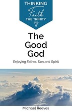 The Good God: Enjoying Father, Son and Spirit by Michael Reeves Book The Cheap