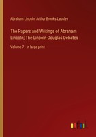 The Papers And Writings Of Abraham Lincoln The Lincoln-Douglas Debates Abraham