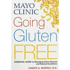 Mayo Clinic Going Gluten Free: Essential Guide to Managing Celiac Disease and R