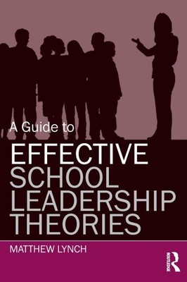 A Guide to Effective School Leadership Theories by Lynch, Matthew [Paperback]