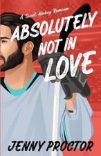 Absolutely Not in Love: A Sweet Hockey RomCom by Jenny Proctor Paperback Book