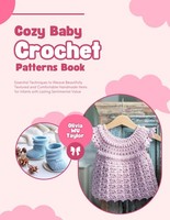 Cozy Baby Crochet Patterns Book: Essential Techniques To Weave Beautifully