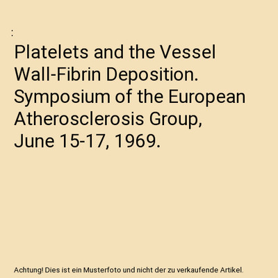 Platelets and the Vessel Wall-Fibrin Deposition. Symposium of the European Ather