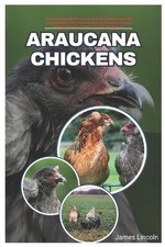 Araucana Chickens: The complete Beginner's Guide to Raising and Caring for the B
