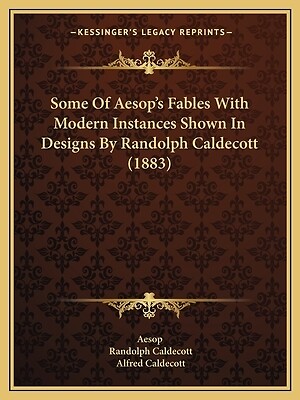 Some Of Aesop's Fables With Modern Instances Shown In Designs By Randolph Caldec