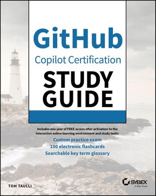 GitHub Copilot Certification Study Guide (Sybex Study Guide) by Tom Taulli