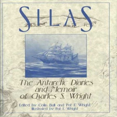 Silas The Antarctic Diaries and Memoir of Charles S. Wright COLIN