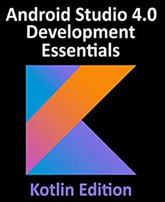 Android Studio 4.0 Development Essentials - Kotlin Edition : Deve