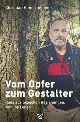 Vom Opfer zum Gestalter Raus aus toxischen Beziehungen - rein ins Leben