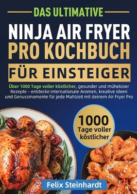 Das Ultimative Ninja Air Fryer Pro Kochbuch für Einsteiger | Felix Steinhardt