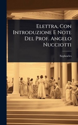Elettra, Con Introduzione E Note Del Prof. Angelo Nucciotti by Sophocles Hardcov