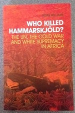 Who Killed Hammarskjld?: The Un, the Cold War and White Supremacy in Africa Will