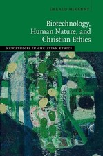 Biotechnology, Human Nature, and Christian Ethics by Gerald McKenny (English) Ha