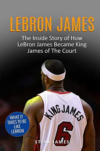 Lebron James: The Inside Story of How LeBron James Became King J