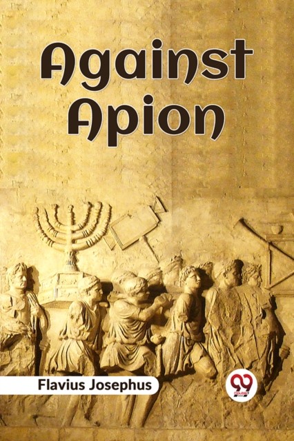 Against Apion by Flavius Josephus (Paperback Book)