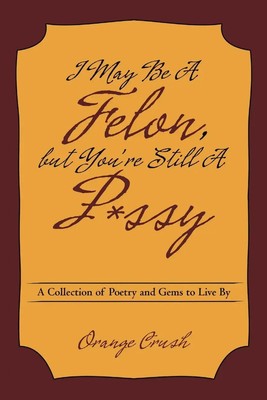 Orange Crush | I May Be A Felon, but You're Still A P ssy | Taschenbuch (2018)