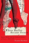 When Ballet Became French: Modern Ballet and the Cultural Politics of France, 1909-1939 by Ilyana Karthas (Hardback, 2015)