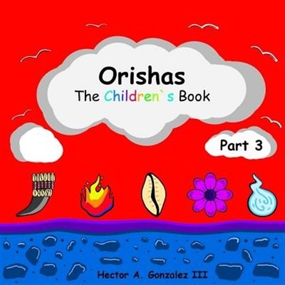 Orishas The Children's Book (Part 3) by Gonzalez Iii, Hector A., Brand New, F...