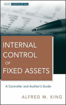 Internal Control of Fixed Assets: A Controller and Auditor's Guide by King: New