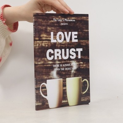 The Love's Phenomena - 1: Love Crust: There Is Always More Then The Dejection