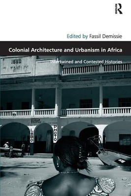 Colonial Architecture and Urbanism in Africa: Intertwined and Contested