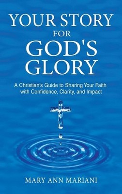 Your Story for God's Glory: A Christian's Guide to Sharing Your Faith With Confi