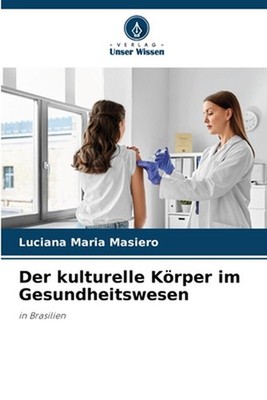 Der kulturelle Krper im Gesundheitswesen by Luciana Maria Masiero Paperback Book