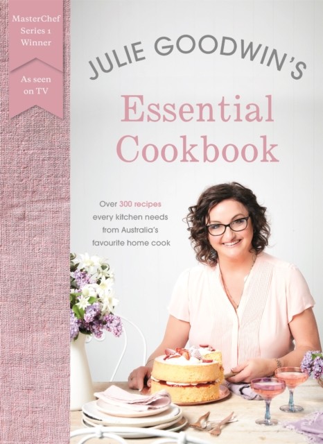 Julie Goodwin's Essential Cookbook by Julie Goodwin (Paperback Book)