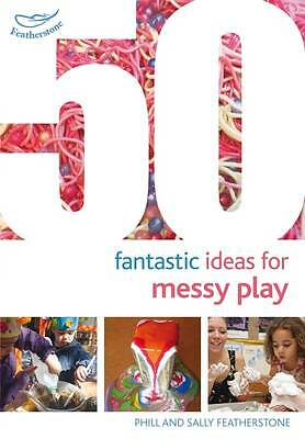 50 Fantastic Ideas for Messy Play by Sally Featherstone, Phill Featherstone...
