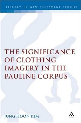 The Significance of Clothing Imagery in the Pauline Corpus by Jung Hoon Kim (Eng