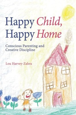 Glückliches Kind, glückliches Zuhause: Bewusste Elternschaft und kreative Disziplin von Lou Har