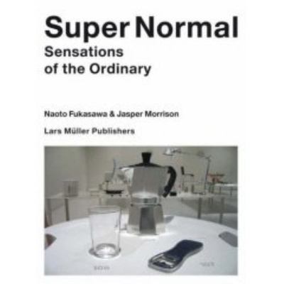 Super Normal : Sensations of the Ordinary, Paperback by Fukasawa, Naoto; Morr...