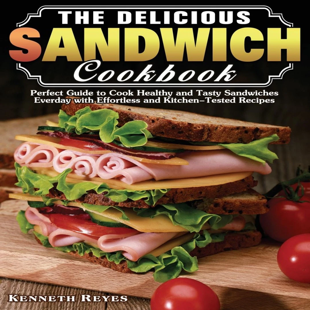 The Delicious Sandwich Cookbook Perfect Guide to Cook Healthy and