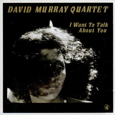 DAVID MURRAY QUARTET I want to talk about you