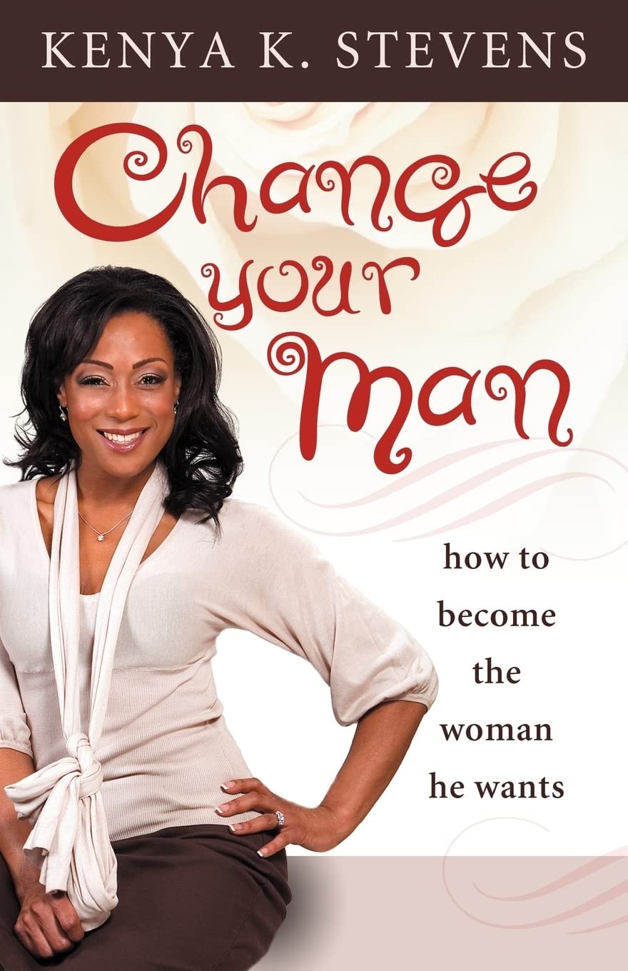 Change Your Man: How to Become the Woman He Wants