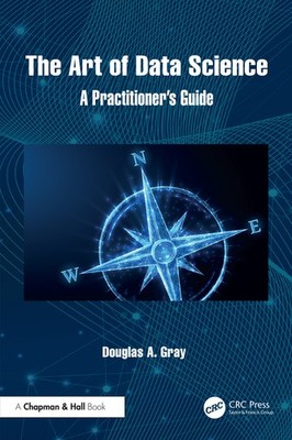 The Art Of Data Science: A Practitioner's Guide