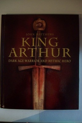 King Arthur: Dark Age Warrior and Mythic Hero