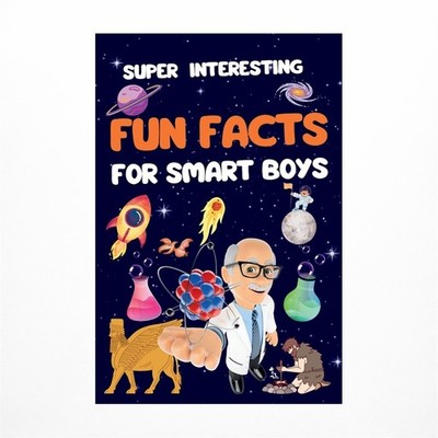 Super Interesting Fun Facts For Smart Boys: 1550 Fun and Mind-Blowing Facts A...
