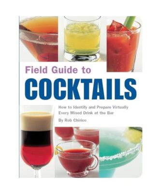 Field Guide to Cocktails: How to Identify and Prepare Virtually Every Mixed Drin
