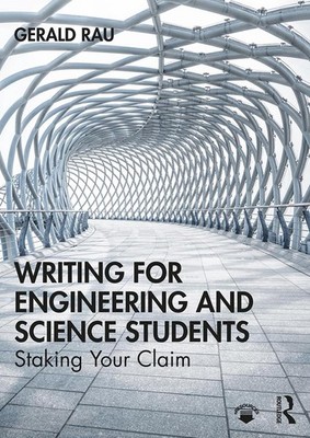 Writing for Engineering and Science Students: Staking Your Claim by Gerald Rau (
