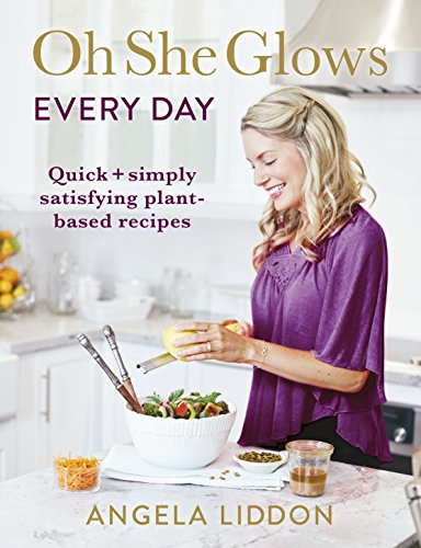 Oh She Glows Every Day: Quick and simply satisfying... - Liddon, Angela