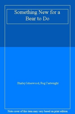 Something New for a Bear to Do,Shirley Isherwood, Reg Cartwright