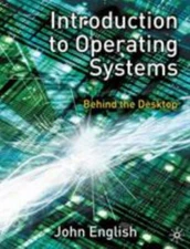 Introduction To Operating Systems: Behind The Desktop By John English