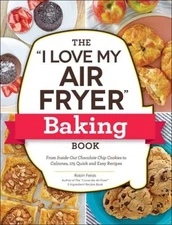 The I Love My Air Fryer Baking Book: From Inside-Out Chocolate Chi - VERY GOOD