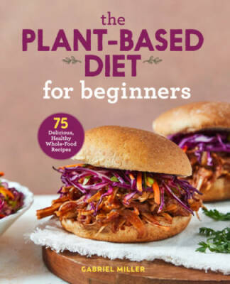 The Plant Based Diet for Beginners: 75 Delicious, Healthy Whole Food  - GOOD