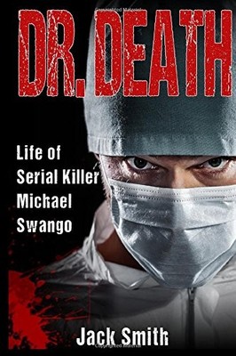 DR. DEATH: LIFE OF SERIAL KILLER MICHAEL SWANGO By Jack Smith **Excellent**