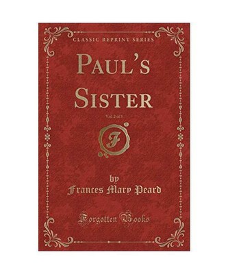 Paul's Sister, Vol. 2 of 3 [Classic Reprint], Frances Mary Peard