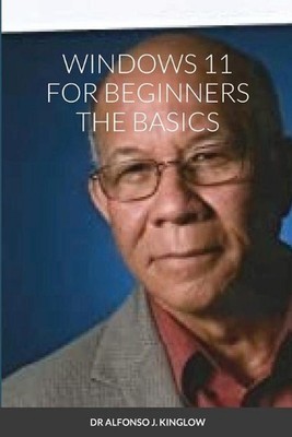 Windows 11 for Beginners the Basics by Dr Alfonso Kinglow Paperback Book