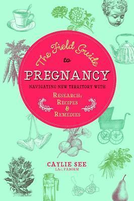 The Field Guide to Pregnancy: Navigating New Territory with Research,...