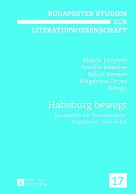 HABSBURG BEWEGT: TOPOGRAFIEN DER By Miklos Fenyves & Amalia Kerekes - Hardcover